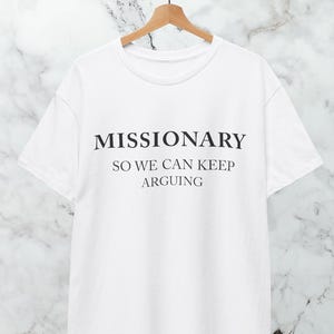 Missionary So We Can Keep Arguing Tee, Funny T-Shirt for Fashion Lovers, Unisex Cotton Tee for Gift, Humor Shirt, Funny shirt