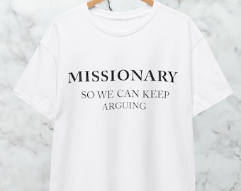 Missionary So We Can Keep Arguing Tee, Funny T-Shirt for Fashion Lovers, Unisex Cotton Tee for Gift, Humor Shirt, Funny shirt