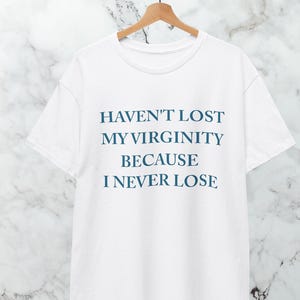 Haven&#39;t Lost My Virginity Because I Never Lose It, Aesthetic Graphic Tee, Fashion Tee, Gift for Friends,Birthday Gift, LGBTQ+ Pride,