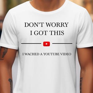 Don't worry, I got it, I watched a YouTube video - funny BBQ t-shirt, gift for men, gift for dad, dad t-shirt, funny men's meme t-shirt