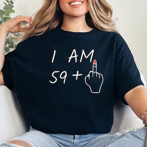 I Am 59+ Middle Finger Ladies 60th Birthday gift ,60th Birthday Gift, Funny T-Shirt, 59 Plus Middle finger T shirt, Funny T shirt