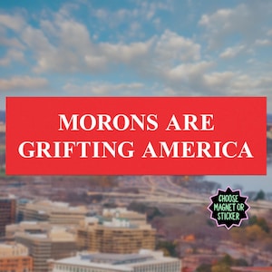 Morons Are Grifting America Bumper Sticker or Magnet | Anti-MAGA Car Decal | Liberal Political Gift | Progressive Protest Accessory