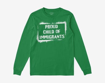Proud Child Of Immigrants Long Sleeve Shirt | Unisex Protest Top | Abolish ICE Activist Tee