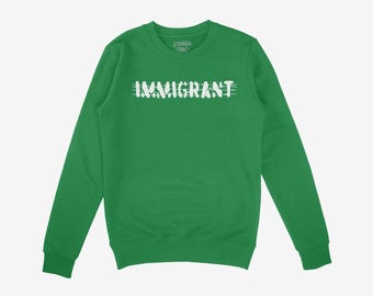 Immigrant Sweatshirt | Men’s and Unisex Activist Pullover | Pro Immigrant Equality Top
