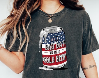 It's A Bad Day To Be A Cold Beer T-shirt, Funny 4th of July Shirt,Beer Party Matching, Drinking Dad Tee, Beer Love, Patriotic Drinking shirt