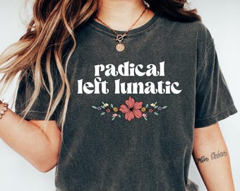 Radical Left Lunatic Shirt, Political Long Sleeve Tee for Democrats, Liberals, Progressives, Resistance T-Shirt, Funny Political Sweatshirt