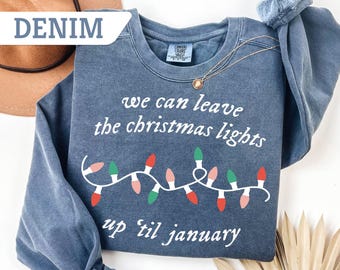 Comfort Colors® We Can Leave The Christmas Lights Up 'Til January Sweatshirt, Xmas Season Shirt, Christmas T-Shirt, Christmas Lights Tee