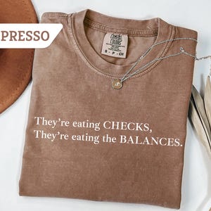 Comfort Colors® They&#39;re Eating the Checks They&#39;re Eating the Balances Shirt, political quote, anti trump shirt, FAFO shirt, Voted For shirt