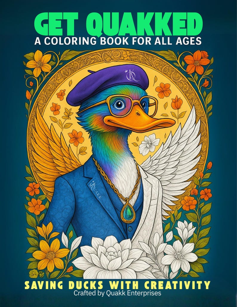 May include: A coloring book cover with the text "GET QUAKKED" and "A COLORING BOOK FOR ALL AGES". The illustration features a duck wearing a beret, glasses, and a suit. The text "SAVING DUCKS WITH CREATIVITY" is also present.