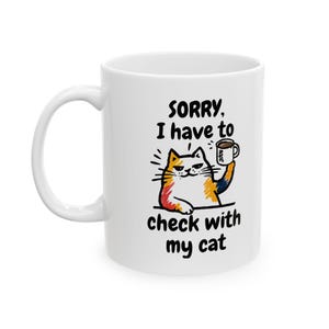 Funny Cat Lover Ceramic Mug - 'I have to check with my cat' Gift for Cat Owners, Pet Lovers, Coffee Lovers, Holidays, Home Decor 11oz & 15oz
