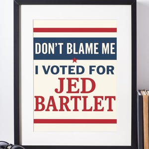 Don’t Blame Me I Voted for Jed Bartlet Print | West Wing Quote Digital Download | Political Wall Art | Instant Printable Poster