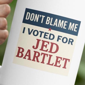 Don&#39;t Blame Me I Voted for Jed Bartlet Sticker | West Wing Political Decal, Funny Political Sticker, Decal for Laptop, Water Bottle, Journal
