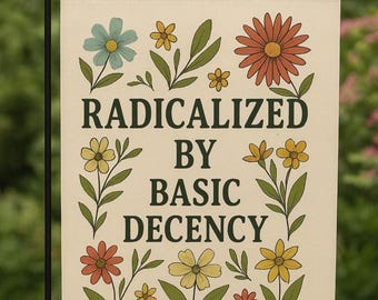 Radicalized by Basic Decency Garden Flag | Progressive Floral Statement Yard Decor, Bold Political Banner, Statement Flag for Lawn and Yard