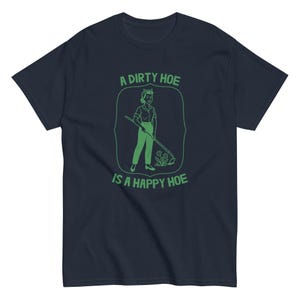 A Dirty Hoe Is A Happy Hoe - unisex shirt, funny shirt, farm, garden shirt, homesteading