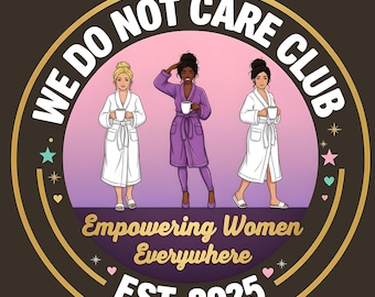 May include: Circular graphic with the text "WE DO NOT CARE CLUB" and "Empowering Women Everywhere EST. 2025". Three women in robes are in the center, holding mugs. The background is a gradient of pink and purple.