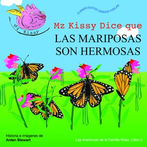 May include: A children's book cover with the title "Mz Kissy Dice que LAS MARIPOSAS SON HERMOSAS." The illustration features butterflies with orange and black wings, pink flowers, and a cartoon pig character.