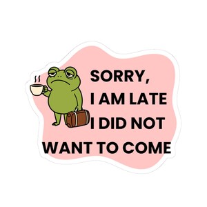 Könnte beinhalten: Aufkleber mit einem müden Cartoon-Frosch, der eine Kaffeetasse und eine Aktentasche hält. Der Text lautet "SORRY, I AM LATE I DID NOT WANT TO COME" auf einem rosa Hintergrund mit weißem Rand.