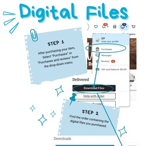 May include: A step-by-step guide on how to download digital files after purchasing an item on a website. The guide includes three steps: 1. Select "Purchases" from the drop-down menu. 2. Find the order containing the digital files. 3. Click "Download Files" next to the digital product to download it to your computer or device.