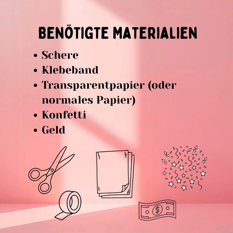 May include: A pink background with the German text "BEN&Ouml;TIGTE MATERIALIEN" and a list of items: scissors, tape, paper, confetti, and money. Line drawings of each item are also included.