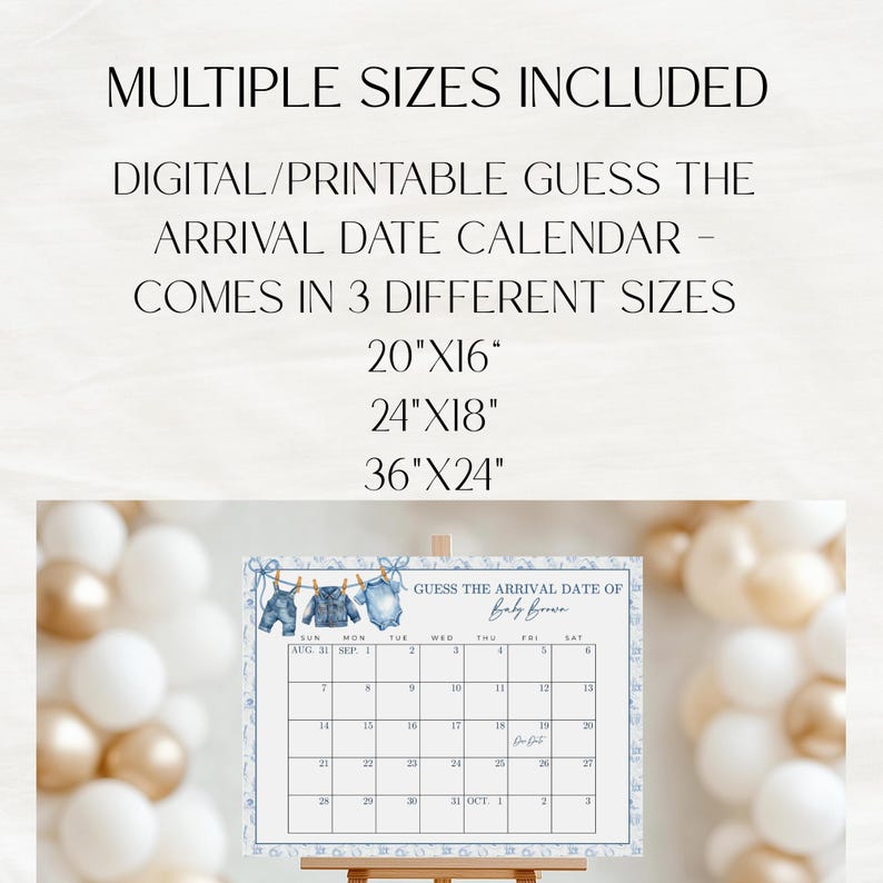 May include: A digital, printable baby shower calendar with the text "Guess the Arrival Date." The calendar is available in three sizes: 20"x16", 24"x18", and 36"x24". The design includes baby clothes and a blue border.