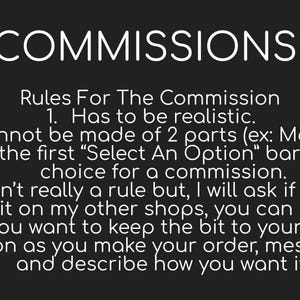 May include: Black background with white text that reads "COMMISSIONS!" followed by rules for commissions. The rules include being realistic, no two-part designs, and only the first option bar is for commissions.