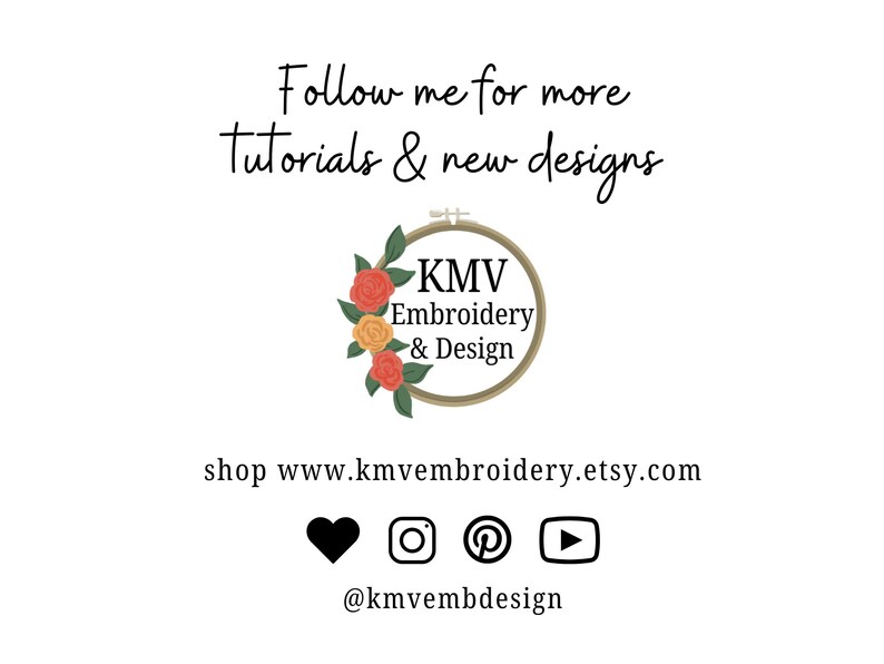 May include: A logo for KMV Embroidery & Design featuring a floral wreath in shades of red, orange, and yellow around a brown embroidery hoop. The text "KMV Embroidery & Design" is written in black inside the hoop. The text "Follow me for more Tutorials & new designs" is written in black above the logo. The text "shop www.kmvembroidery.etsy.com" is written in black below the logo. Social media icons for Instagram, Pinterest, and YouTube are displayed below the website address. The text "@kmvembdesign" is written in black below the social media icons.