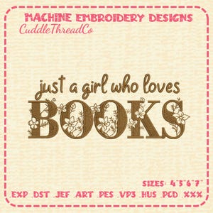 以下が含まれることがあります： 「just a girl who loves BOOKS」という茶色の文字と、文字に組み込まれた花のアクセントが特徴のミシン刺繍デザイン。デザインには「MACHINE EMBROIDERY DESIGNS」、「CuddleThreadCo」、「SIZES: 4" 5" 6" 7"」というテキストと、ファイル形式が記載されています。