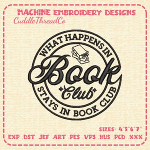 May include: A black machine embroidery design featuring a circular emblem with the text WHAT HAPPENS IN BOOK CLUB STAYS IN BOOK CLUB and a small stack of books in the centre. The design includes file formats and sizes 4, 5, 6, 7 inches.
