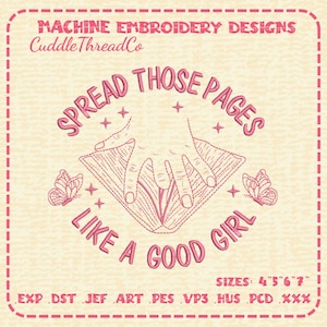 Peut inclure: Un motif de broderie machine avec une illustration au trait rose de mains ouvrant un livre, entouré de deux papillons et de petites étoiles. Le texte indique : MACHINE EMBROIDERY DESIGNS, CuddleThreadCo, SPREAD THOSE PAGES LIKE A GOOD GIRL, SIZES: 4" 5" 6" 7", EXP .DST .JEF .ART .PES .VP3 .HUS .PCD .XXX.
