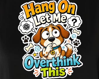 Hang On Let Me Overthink This Shirt, Funny Dog Tee, Dog Lover Gift, Overthinker Anxiety Humor Shirt