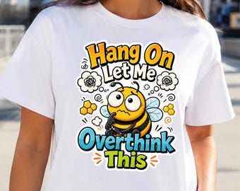 Hang On Let Me Overthink This Shirt, Funny Bee Tee, Overthinker Gift for Women, Anxiety Humor Graphic Tee