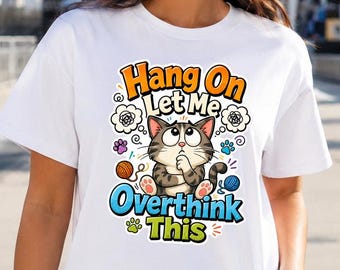 Hang On Let Me Overthink This Shirt, Funny Cat Tee, Overthinker Gift for Women, Anxiety Humor Cat Lover Shirt