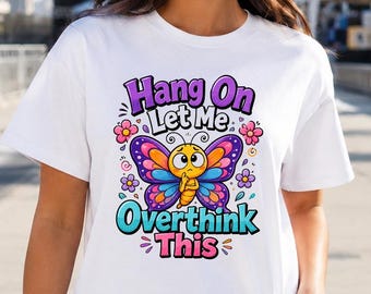 Hang On Let Me Overthink This Shirt, Butterfly Tee, Funny Overthinker Gift for Women, Cute Anxiety Humor Shirt