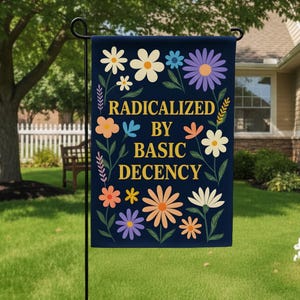 Radicalized by Basic Decency Garden Flag, Floral Political Yard Art Decor