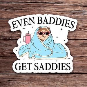 Even Baddies Get Saddies - Funny Cat Sticker | Cute Mental Health Awareness Gift | Self Care Vinyl Sticker | Laptop & Water Bottle Decal