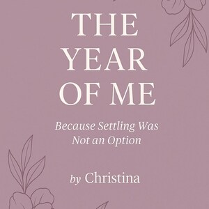 K&ouml;nnte beinhalten: Mauvefarbenes Grafikdesign mit dem Text "THE YEAR OF ME" in gro&szlig;en wei&szlig;en Buchstaben. Darunter steht "Because Settling Was Not an Option" und "by Christina". Florale Illustrationen umrahmen den Text.