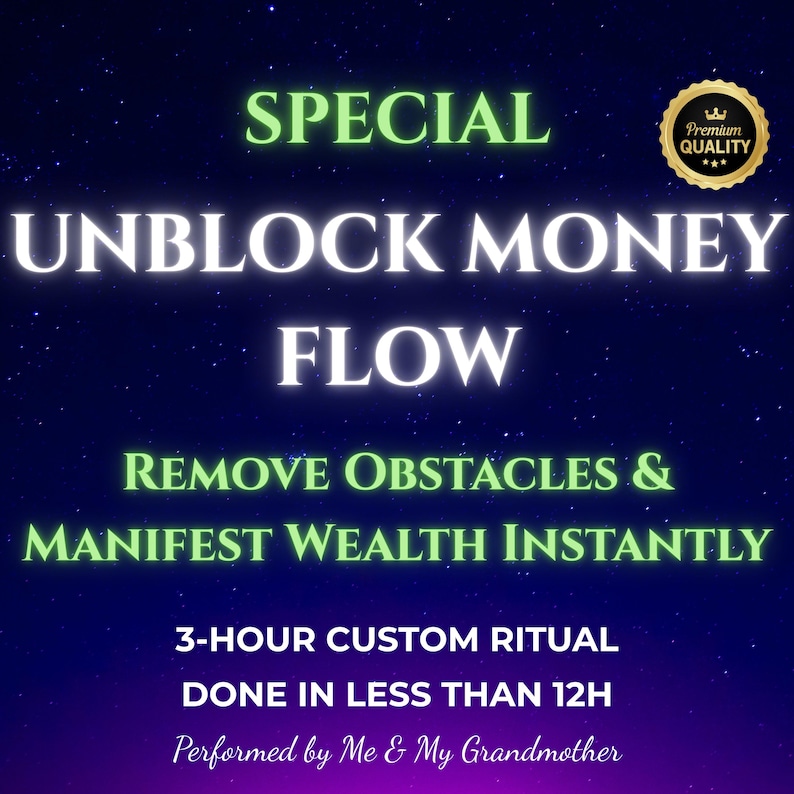 May include: A digital illustration with a starry night background and green text that reads "SPECIAL UNBLOCK MONEY FLOW REMOVE OBSTACLES & MANIFEST WEALTH INSTANTLY 3-HOUR CUSTOM RITUAL DONE IN LESS THAN 12H Performed by Me & My Grandmother". A gold seal with a crown and the text "Premium Quality" is in the upper right corner.