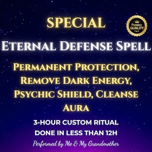 May include: A digital illustration of a spell for eternal defense. The text reads "SPECIAL ETERNAL DEFENSE SPELL PERMANENT PROTECTION, REMOVE DARK ENERGY, PSYCHIC SHIELD, CLEANSE AURA 3-HOUR CUSTOM RITUAL DONE IN LESS THAN 12H Performed by Me & My Grandmother".
