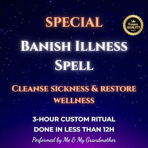May include: A dark blue digital graphic with a starry night background featuring the text SPECIAL BANISH ILLNESS SPELL, CLEANSE SICKNESS & RESTORE WELLNESS, 3-HOUR CUSTOM RITUAL DONE IN LESS THAN 12H, Performed by Me & My Grandmother, and a gold seal.