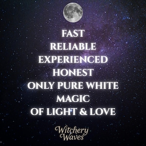May include: A dark purple background with a full moon and white text that reads "FAST RELIABLE EXPERIENCED HONEST ONLY PURE WHITE MAGIC OF LIGHT & LOVE" with the text "Witchery Waves" at the bottom.
