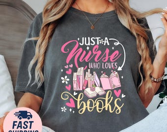 Just a Nurse Who Loves Books Shirt, Cute Nurse Reading T-Shirt, Book Lover Gift Tee for Nurses, sweatshirt nurse