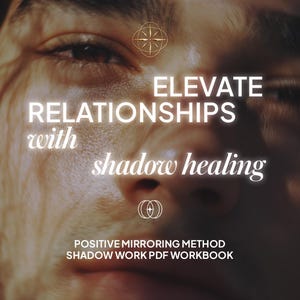 May include: A close-up image features a person's face with text overlayed. The text reads "ELEVATE RELATIONSHIPS with shadow healing." Additional text at the bottom says "POSITIVE MIRRORING METHOD SHADOW WORK PDF WORKBOOK." A gold geometric design is at the top.
