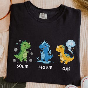 Chemistry tshirt, comfort colors Science Teacher Shirt , states of matter, cute dinos funny science shirt, solid liquid gas teacher gifts