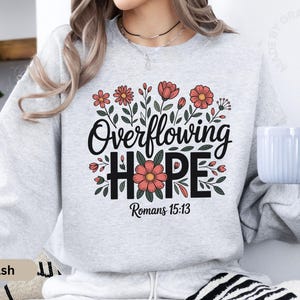 Christian Floral Sweatshirt, Romans 15 Bible Verse Shirt, Faith Based Hope Sweater, Encouraging Scripture Apparel, Gift For Christian Women