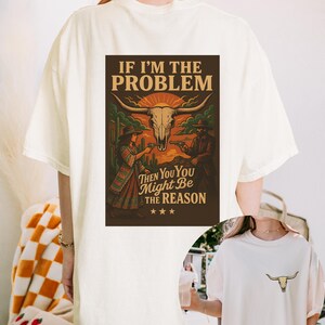If I'm The Problem Then You Might Be The Reason Shirt, Western Shirt, Retro T-Shirt, Country Music Concert Shirt, Comfort Colors Vintage Tee