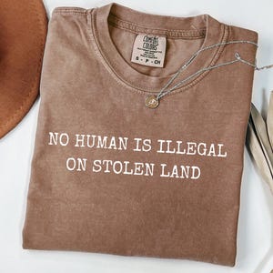 No Human Is Illegal on Stolen Land Comfort Colors® Shirt, Pro Immigration Shirt, Anti Racist Shirt, Human Rights, Social Justice Activism