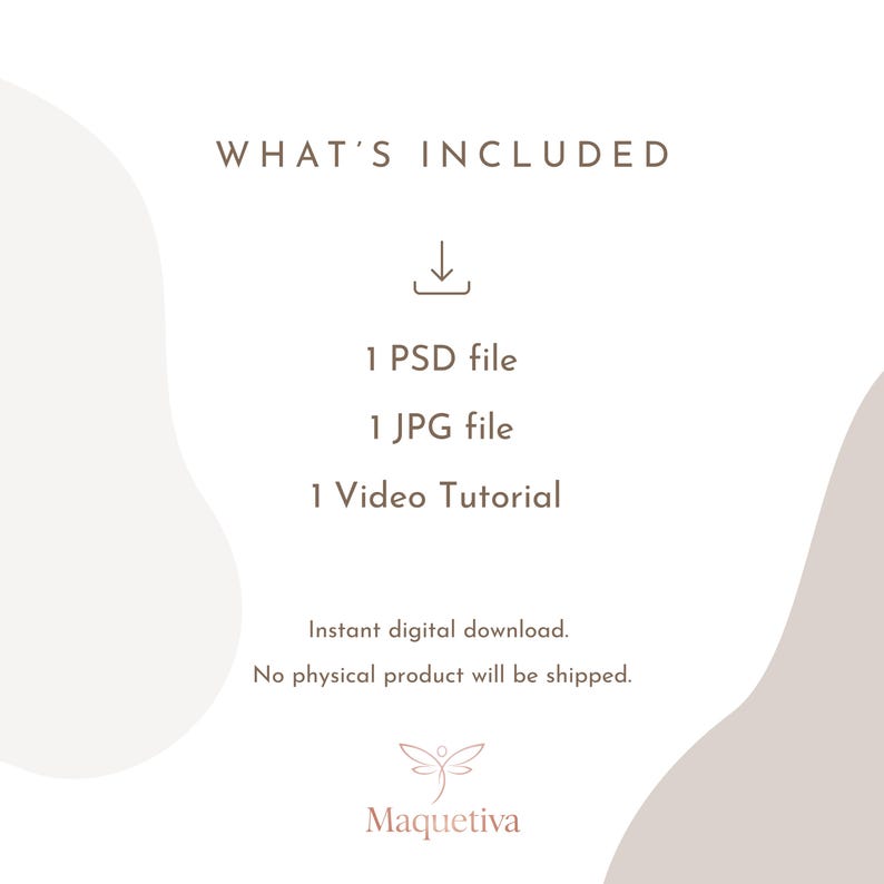 May include: A digital product graphic with the text "WHAT'S INCLUDED" and a list of included items: 1 PSD file, 1 JPG file, and 1 Video Tutorial. The graphic also states "Instant digital download. No physical product will be shipped."