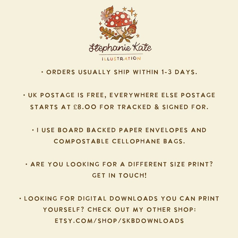 Może przedstawiać: Cyfrowa ilustracja grzyba z gwiazdami i liśćmi. Tekst "Stephanie Kate Illustration" znajduje się pod grzybem. Tekst "ORDERS USUALLY SHIP WITHIN 1-3 DAYS." znajduje się pod ilustracją. Tekst "UK POSTAGE IS FREE, EVERYWHERE ELSE POSTAGE STARTS AT &pound;8.00 FOR TRACKED & SIGNED FOR." znajduje się pod pierwszym tekstem. Tekst "I USE BOARD BACKED PAPER ENVELOPES AND COMPOSTABLE CELLOPHANE BAGS." znajduje się pod drugim tekstem. Tekst "ARE YOU LOOKING FOR A DIFFERENT SIZE PRINT? GET IN TOUCH!" znajduje się pod trzecim tekstem. Tekst "LOOKING FOR DIGITAL DOWNLOADS YOU CAN PRINT YOURSELF? CHECK OUT MY OTHER SHOP: ETSY.COM/SHOP/SKBDOWNLOADS" znajduje się pod czwartym tekstem.