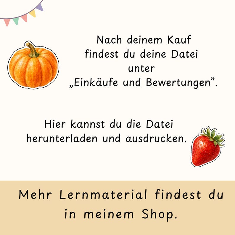 May include: A digital instructional graphic featuring a pumpkin and a strawberry illustration. The text reads: Nach deinem Kauf findest du deine Datei unter &bdquo;Eink&auml;ufe und Bewertungen&ldquo;. Hier kannst du die Datei herunterladen und ausdrucken. Mehr Lernmaterial findest du in meinem Shop.