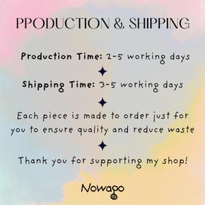 K&ouml;nnte beinhalten: Bild mit Text: "PRODUCTION & SHIPPING", "Production Time: 2-5 working days", "Shipping Time: 3-5 working days", "Each piece is made to order just for you to ensure quality and reduce waste", "Thank you for supporting my shop!" und "Nowago".